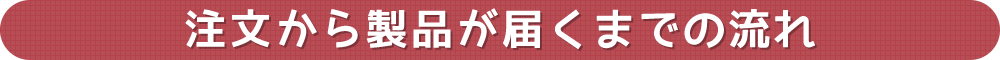 注文から製品が届くまでの流れ